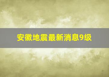 安徽地震最新消息9级