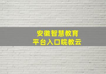 安徽智慧教育平台入口皖教云