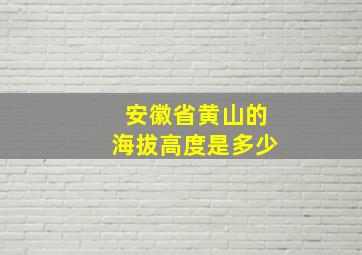 安徽省黄山的海拔高度是多少