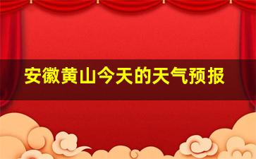 安徽黄山今天的天气预报