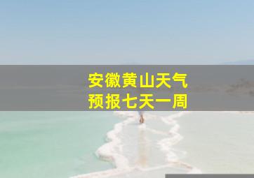 安徽黄山天气预报七天一周