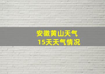 安徽黄山天气15天天气情况