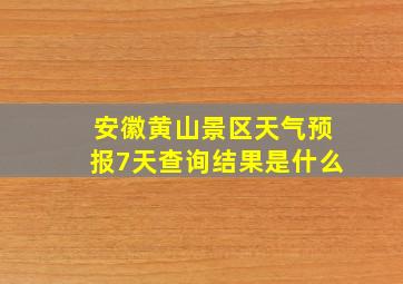 安徽黄山景区天气预报7天查询结果是什么