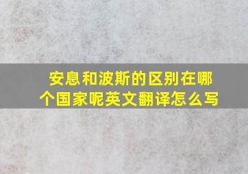 安息和波斯的区别在哪个国家呢英文翻译怎么写