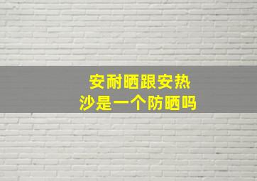 安耐晒跟安热沙是一个防晒吗