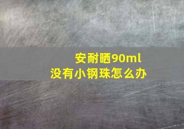 安耐晒90ml没有小钢珠怎么办