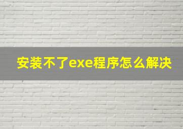 安装不了exe程序怎么解决