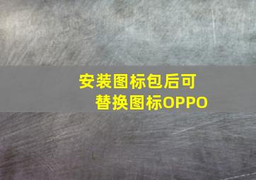 安装图标包后可替换图标OPPO