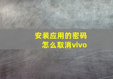 安装应用的密码怎么取消vivo