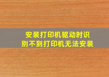 安装打印机驱动时识别不到打印机无法安装