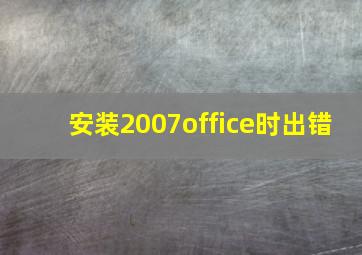 安装2007office时出错