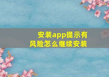 安装app提示有风险怎么继续安装