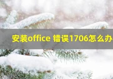 安装office 错误1706怎么办