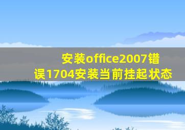 安装office2007错误1704安装当前挂起状态