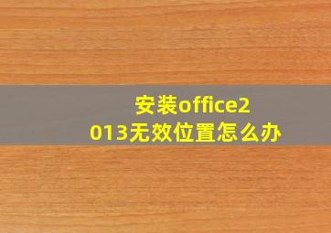 安装office2013无效位置怎么办