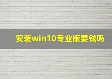 安装win10专业版要钱吗