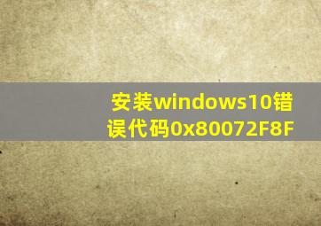 安装windows10错误代码0x80072F8F