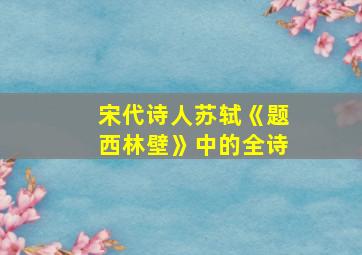 宋代诗人苏轼《题西林壁》中的全诗