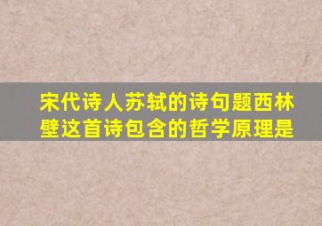 宋代诗人苏轼的诗句题西林壁这首诗包含的哲学原理是