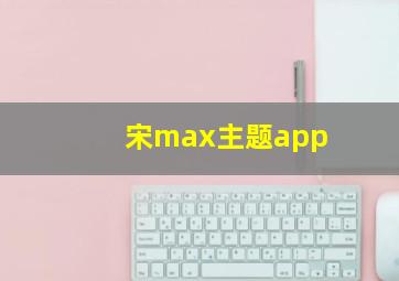 宋max主题app