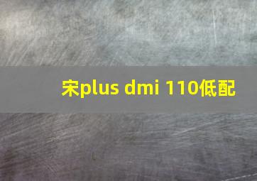 宋plus dmi 110低配