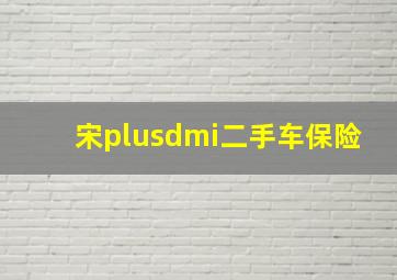 宋plusdmi二手车保险