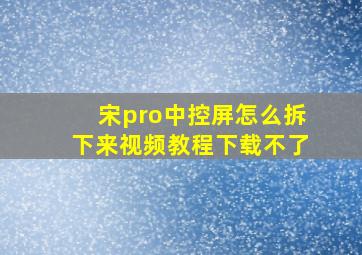 宋pro中控屏怎么拆下来视频教程下载不了