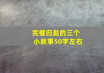 完璧归赵的三个小故事50字左右