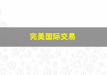 完美国际交易