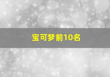 宝可梦前10名