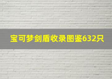 宝可梦剑盾收录图鉴632只