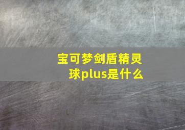 宝可梦剑盾精灵球plus是什么