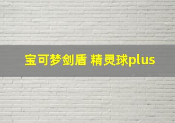 宝可梦剑盾 精灵球plus