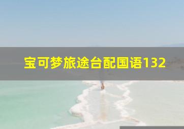 宝可梦旅途台配国语132