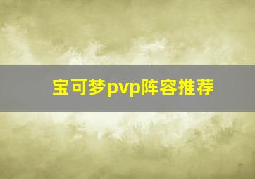 宝可梦pvp阵容推荐