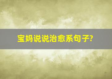 宝妈说说治愈系句子?