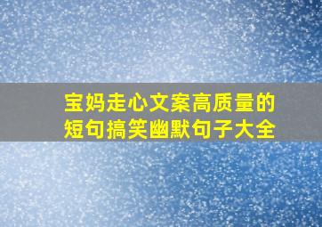 宝妈走心文案高质量的短句搞笑幽默句子大全