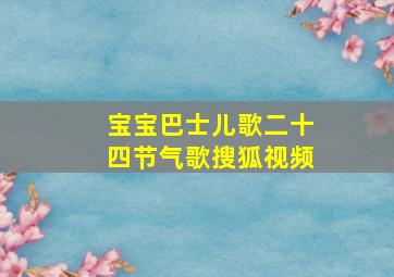 宝宝巴士儿歌二十四节气歌搜狐视频