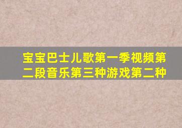 宝宝巴士儿歌第一季视频第二段音乐第三种游戏第二种