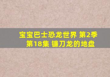 宝宝巴士恐龙世界 第2季 第18集 镰刀龙的地盘