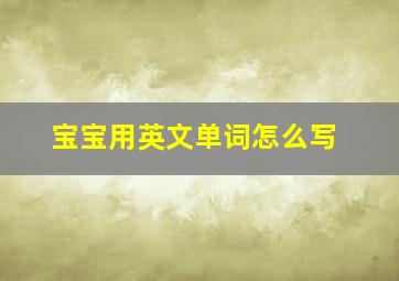 宝宝用英文单词怎么写