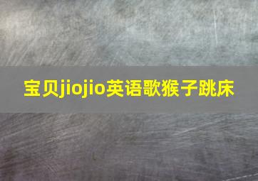 宝贝jiojio英语歌猴子跳床