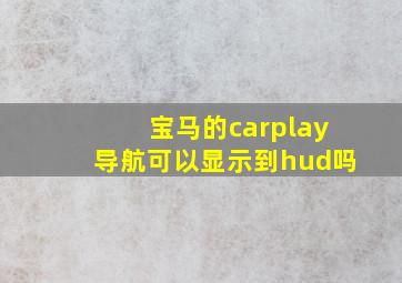 宝马的carplay导航可以显示到hud吗