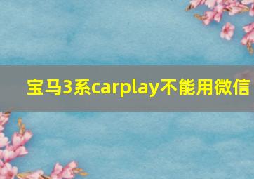 宝马3系carplay不能用微信