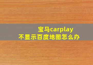 宝马carplay不显示百度地图怎么办