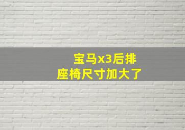 宝马x3后排座椅尺寸加大了