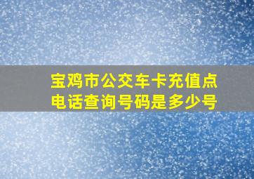 宝鸡市公交车卡充值点电话查询号码是多少号