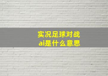 实况足球对战ai是什么意思