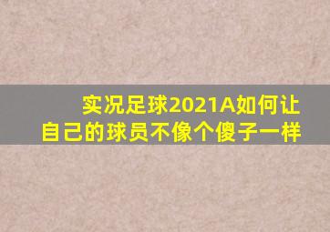 实况足球2021A如何让自己的球员不像个傻子一样