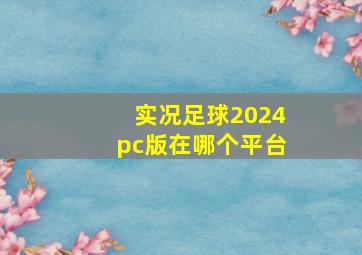 实况足球2024pc版在哪个平台